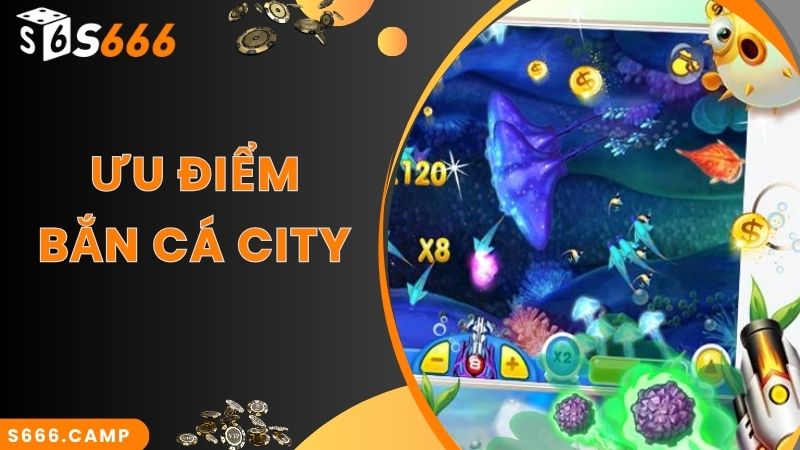 Bắn cá City chinh phục người chơi bởi ưu điểm